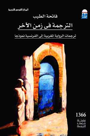 الترجمة فى زمن الآخر: ترجمات الرواية المغربية إلى الفرنسية نموذجًا