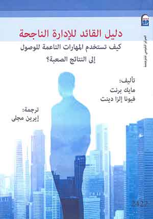 دليل القائد للإدارة الناجحة: كيف تستخدم المهارات الناعمة للوصول إلى النتائج الصعبة؟