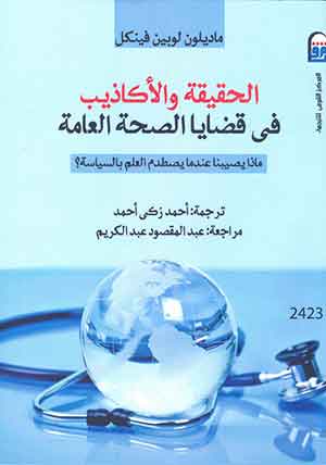 الحقيقة والأكاذيب فى قضايا الصحة العامة: ماذا يصيبنا عندما يصطدم العلم بالسياسة؟ 